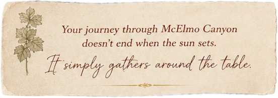 Your journey through McElmo Canyon doesn't end when the sun sets. It simply gathers around the table.